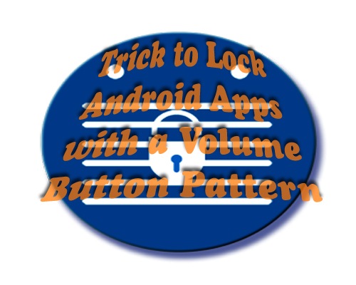 Trick to Lock Android Apps with a Volume Button Pattern