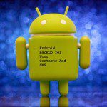 Techy Ways to Backup Android Phone Contacts And SMS