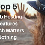 Top 5 Web Hosting Features, which Matters Nothing
